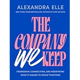 The Company We Keep: Friendship, Connection, and Redefining What It Means to Grow Together