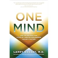 One Mind: How Our Individual Mind Is Part of a Greater Consciousness and Why It Matters