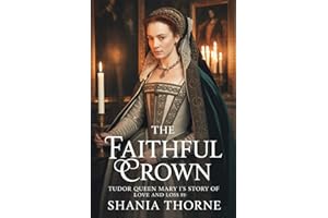 The Faithful Crown: Tudor Queen Mary I’s Story Of Love And Loss (Queens of the Tudor Crown Book 6)