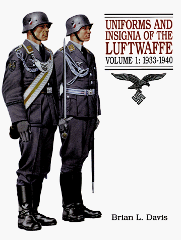 Uniforms and Insignia of the Luftwaffe: Volume I: 1933-1940 (Uniforms & Insignia of the Luftwaffe, 1 by Brian L. Davis