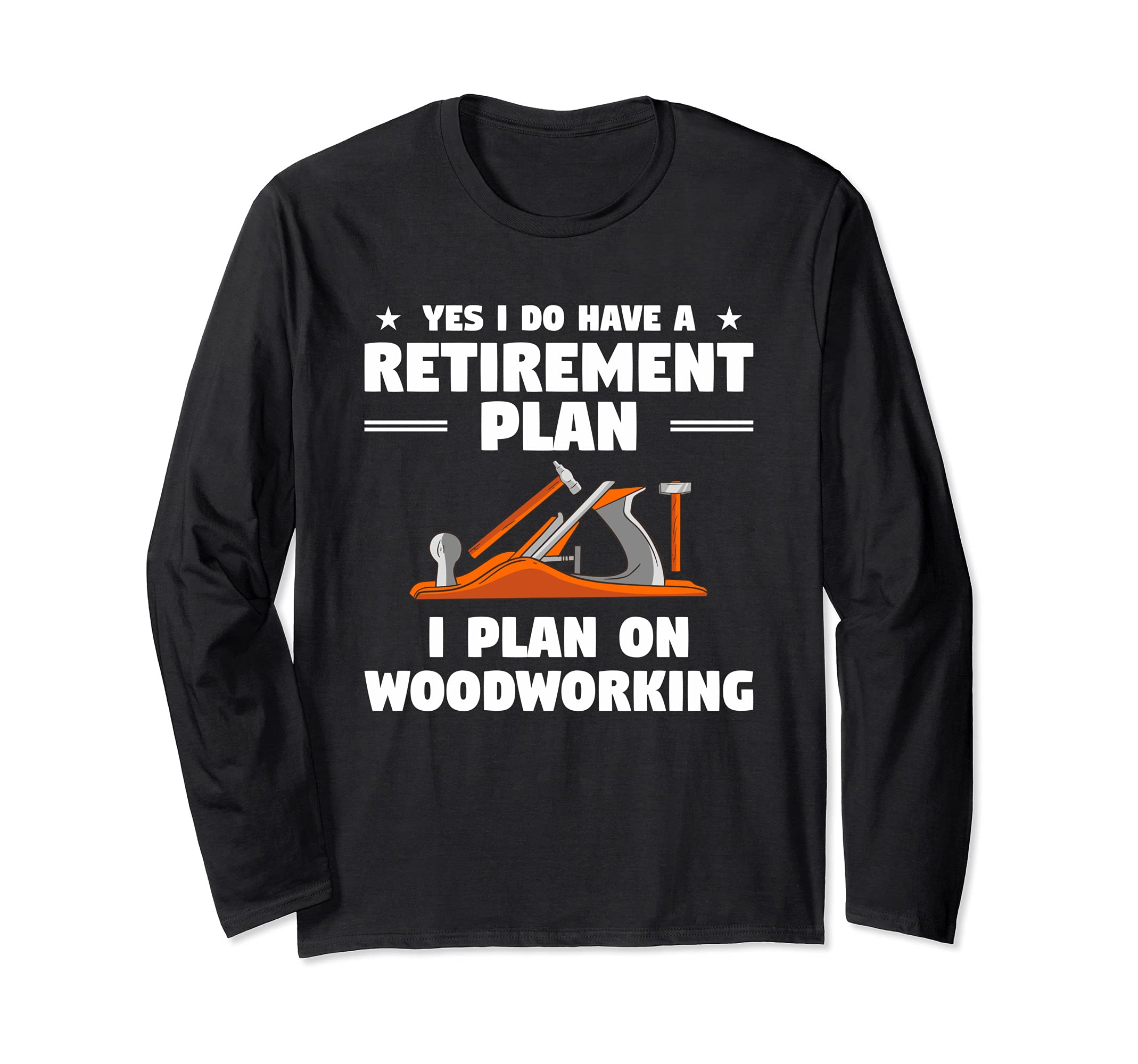 Yes I Do Have A Retirement Plan I Plan On Woodworking Long Sleeve T-Shirt
