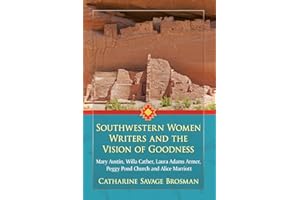 Southwestern Women Writers and the Vision of Goodness: Mary Austin, Willa Cather, Laura Adams Armer, Peggy Pond Church and Alice Marriott