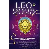 Your Complete Leo 2025 Personal Horoscope: Monthly Astrological Prediction Forecast Readings of Zodiac Astrology Sun Star Signs- Love, Romance, Money, ... Travel, Spirituality. (2025 Cosmic Navigator)