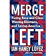 Merge Left: Fusing Race and Class, Winning Elections, and Saving America