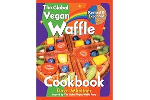The Global Vegan Waffle Cookbook: 106 Dairy-Free, Egg-Free Recipes for Waffles & Toppings, Including Gluten-Free, Easy, Exotic, Sweet, Spicy, & Savory