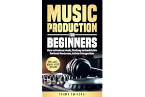 Music Production For Beginners: How to Produce Music, The Easy to Read Guide for Music Producers, Artists & Songwriters : Inc