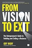 From Vision to Exit: The Entrepreneur's Guide to Building and Selling a Business