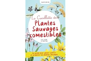 La Cueillette des Plantes Sauvages comestibles: Un guide pour savoir cueillir et préparer les plantes - dans la cuisine, pour