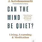 Can The Mind Be Quiet?: Living, Learning and Meditation