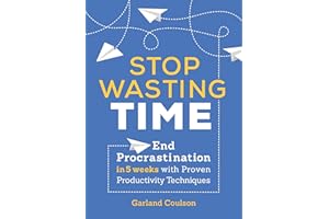 Stop Wasting Time: End Procrastination in 5 Weeks with Proven Productivity Techniques