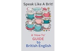 Speak Like a Brit!: A 'How To' Guide to British English
