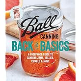 Ball Canning Back to Basics: A Foolproof Guide to Canning Jams, Jellies, Pickles, and More