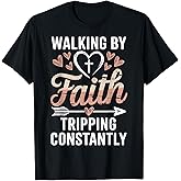 Walking by Faith Tripping Constantly T-Shirt