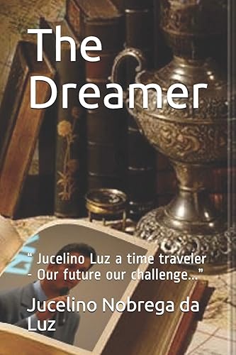 Download The Dreamer: “ Jucelino Luz a time traveler - Our future our challenge...” PDF