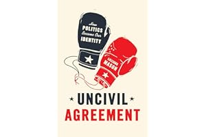 Uncivil Agreement: How Politics Became Our Identity