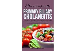 Thriving with Primary Biliary Cholangitis: A Healthy Diet Plan to Reduce Liver Workload, Support Bile Flow, and Manage PBC Sy