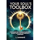 Your Soul's Toolbox: Unlocking The Power Of Universal Energy For A Life Of Purpose & Alignment
