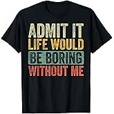 Good Funny Gifts Admit It Life Would Be Boring Without Me Retro Graphic T-Shirt - Unisex Adults - Black - Short Sleeve - Small