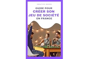 Guide pour créer son jeu de société en France : Concevez, Élaborez et Publiez Votre Propre Jeu de Société - Le Manuel Complet