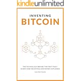 Inventing Bitcoin: The Technology Behind The First Truly Scarce and Decentralized Money Explained