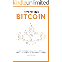 Inventing Bitcoin: The Technology Behind The First Truly Scarce and Decentralized Money Explained book cover