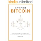Inventing Bitcoin: The Technology Behind The First Truly Scarce and Decentralized Money Explained