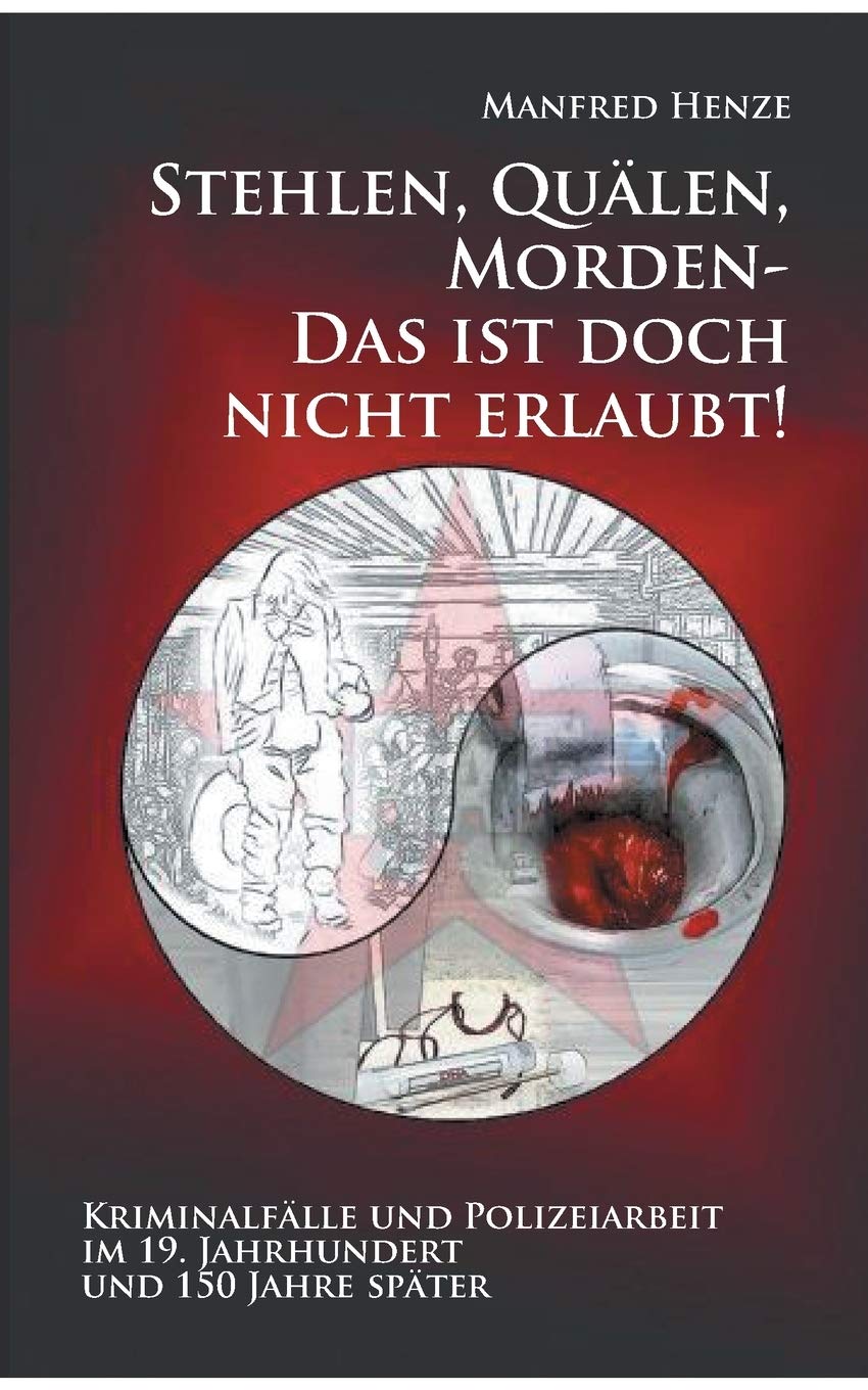 Stehlen, Quälen, Morden - Das Ist Doch Nicht Erlaubt!: Kriminalfälle Und  Polizeiarbeit Im 19. Jahrhundert Und 150 Jahre Später (German Edition):  Henze, Manfred: 9783750417274: Amazon.com: Books