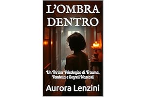 L'OMBRA DENTRO (Italian Noire) (Italian Edition): Un Thriller Psicologico di Trauma, Vendetta e Segreti Nascosti (Italian Thr
