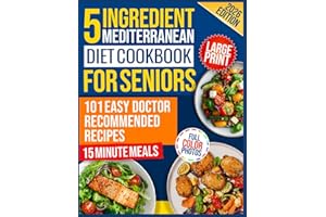 The 5-Ingredient Mediterranean Diet Cookbook for Seniors: 101 Easy Doctor-Recommended Recipes for Heart Health, Memory & Longevity | Full-Color Photos, Large Print, Meal Plans, & Shopping Lists