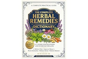 The Complete Herbal Remedies Dictionary: 5000+ Natural Remedies A–Z for Beginners and Everyday Healing, Relieve Pain, Improve