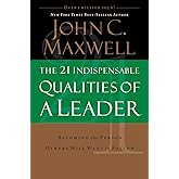 The 21 Indispensable Qualities of a Leader: Becoming the Person Others Will Want to Follow