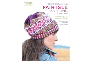LEISURE ARTS I Can't Believe I'm Fair Isle Knitting-6 Great Designs, Clear Step-by-Step Instructions