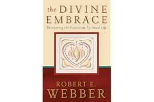 The Divine Embrace (Ancient-Future): Recovering the Passionate Spiritual Life