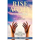 RISE AGAIN Devotional 100 Days oF Renewed Faith: Finding Strength In God's Promises One Day At A Time