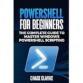 PowerShell for Beginners: The Complete Guide to Master Windows PowerShell Scripting