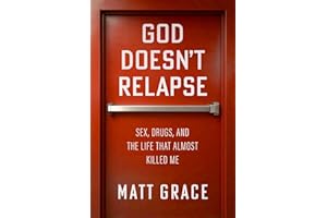 God Doesn't Relapse: Sex, Drugs, and the Life That Almost Killed Me