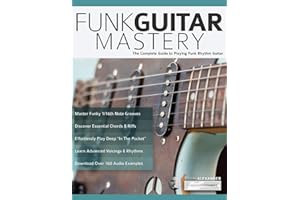 Funk Guitar Mastery: The Complete Guide to Playing Funk Rhythm Guitar (Play Funk Guitar)