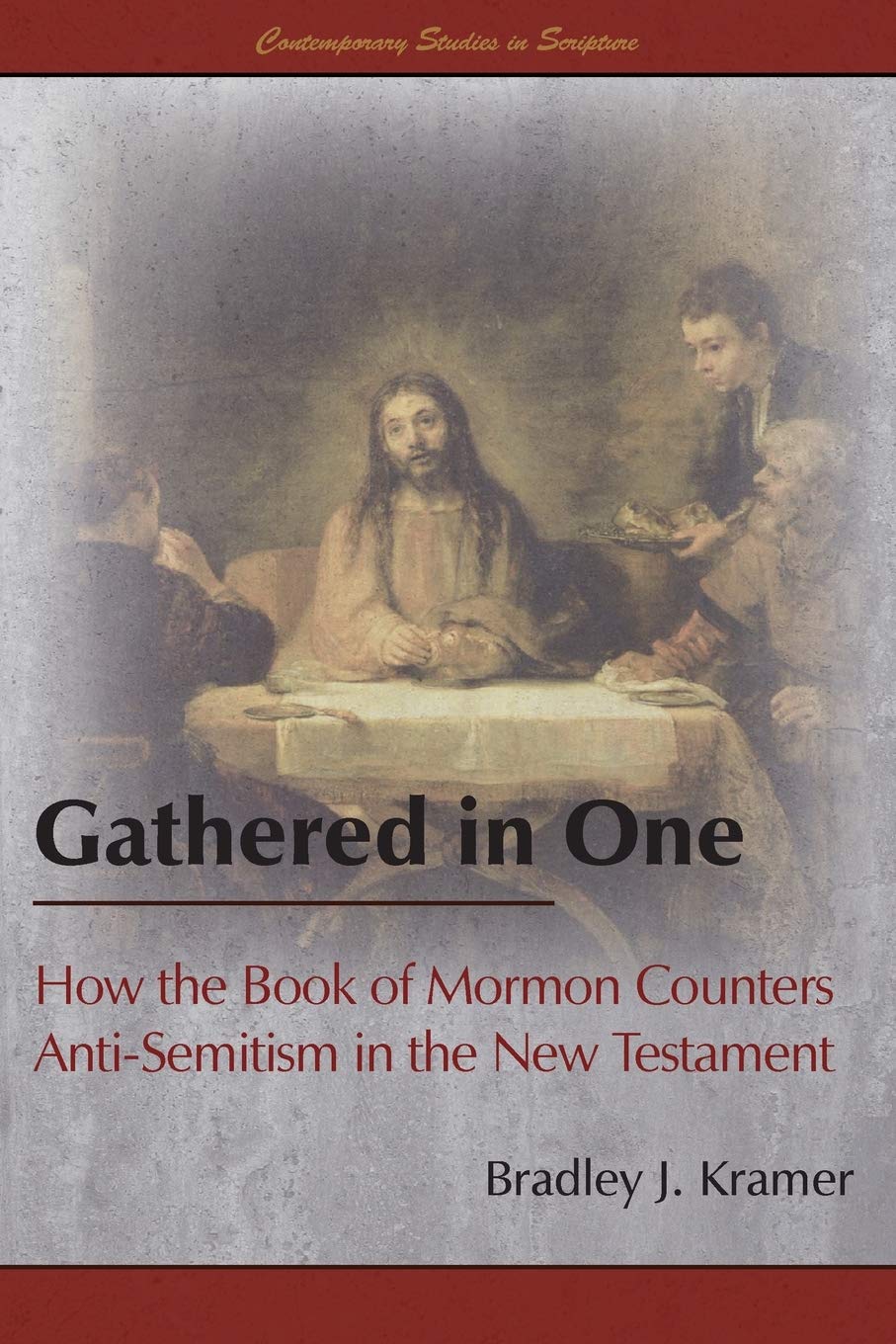 Gathered In One How The Book Of Mormon Counters Anti Semitism In The New Testament Contemporary Studies In Scripture Kramer Bradley J 9781589587090 Amazon Com Books