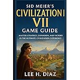Sid Meier’s Civilization VII Game Guide: Master Strategy, Expansion, and Victory in the Ultimate Civilization Experience