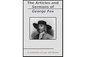 The Sermons and Articles of George Fox: A Collection of over 400 Works