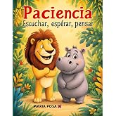 Paciencia: Escuchar, Esperar y Pensar: Un cuento en español para niños que enseña a tener paciencia. Para preescolar, primero