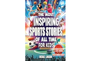 The Most Inspiring Sports Stories Of All Time For Kids!: The Ultimate Sport Book For Kids Ages 8-12 -- With extra Trivia, Videos and Life Lessons