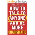 How to Talk to Anyone and Be More Charismatic: Improve Communication & People Skills, Master Small Talk, Build Confidence & Influence, Overcome Social Anxiety, and Make Friends in Any Conversation
