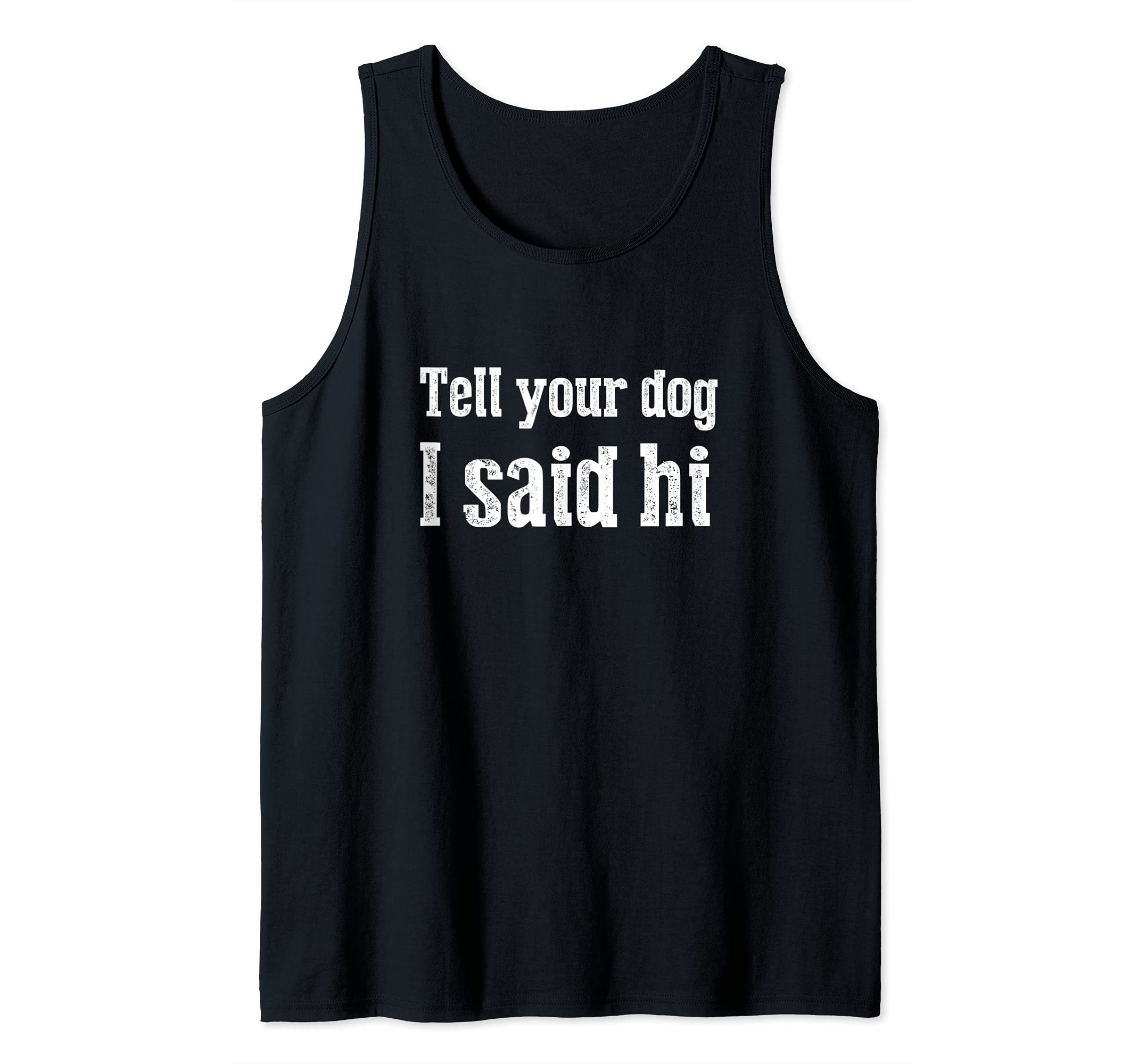 Funny dog Tee Tell Your Dog I Said Hi Tank Top