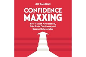 Confidence-Maxxing: How to Crush Awkwardness, Build Social Confidence, and Become Unforgettable