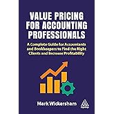 Value Pricing for Accounting Professionals: A Complete Guide for Accountants and Bookkeepers to Find the Right Clients and Increase Profitability