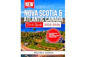 Nova Scotia & Atlantic Canada Travel Guide 2025-2026: Uncover the region's unique blend of natural beauty, outdoor adventure, and rich cultural heritage