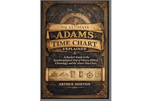 The Ultimate Adams Time Chart Explained: A Reader��s Guide to the Synchronological Map of History, Biblical Chronology, and th