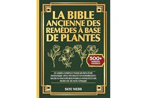 La Bible Ancienne des Remèdes à Base de Plantes: Le Guide Complet pour un Bien-Être Holistique avec des Recettes Naturelles |