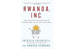 Rwanda, Inc.: How a Devastated Nation Became an Economic Model for the Developing World